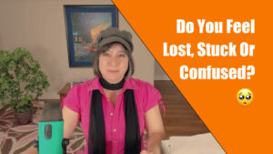 Do You Feel Stuck, Lost Or Confused?