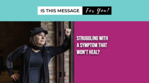 Intuitive Message: Struggling with a symptom that won’t heal?